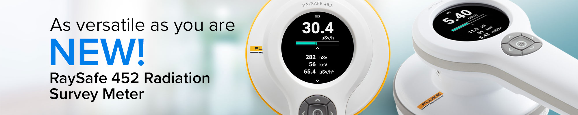 As versatile as you are. New! RaySafe 452 Radiation Survey Meter