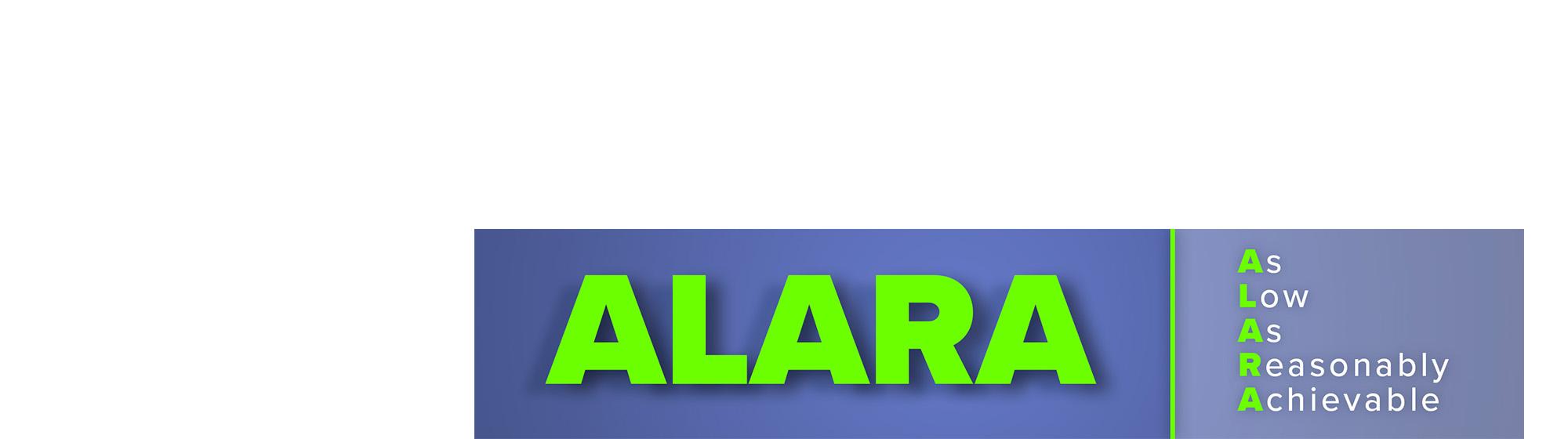 ALARA is the guiding principle for all tasks that involve ionizing radiation or radioactive materials.